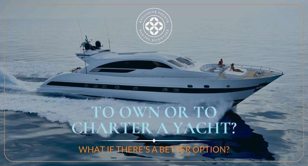 Yacht Ownership vs. Chartering in 2024 Which is the Right Choice for You?