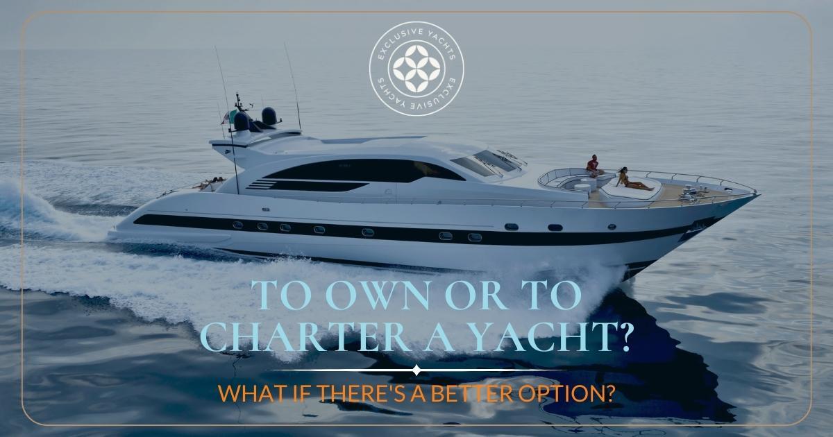 Yacht Ownership vs. Chartering in 2024 Which is the Right Choice for You?